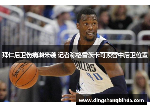 拜仁后卫伤病潮来袭 记者称格雷茨卡可顶替中后卫位置