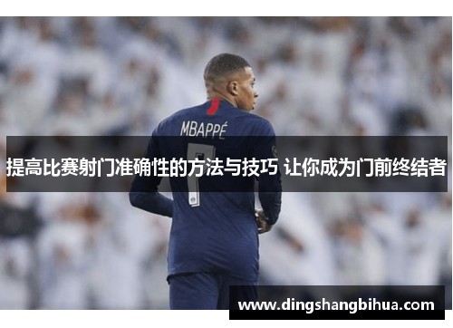 提高比赛射门准确性的方法与技巧 让你成为门前终结者