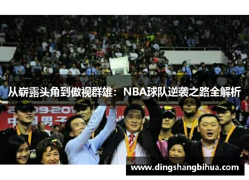 从崭露头角到傲视群雄：NBA球队逆袭之路全解析