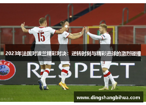 2023年法国对波兰精彩对决：逆转时刻与精彩进球的激烈碰撞